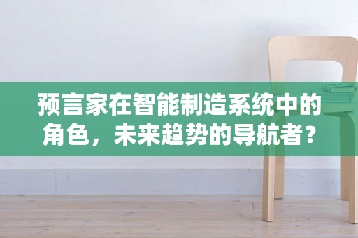 预言家在智能制造系统中的角色，未来趋势的导航者？