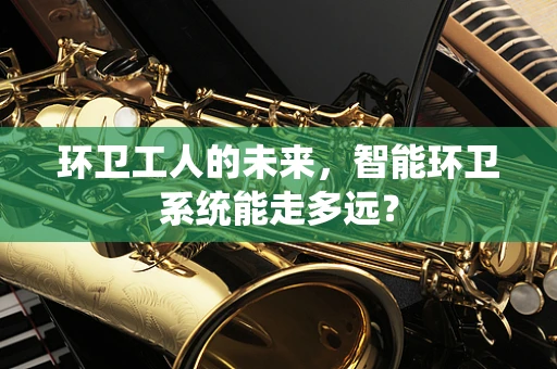 环卫工人的未来，智能环卫系统能走多远？