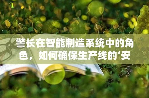 警长在智能制造系统中的角色，如何确保生产线的‘安全’守护者？