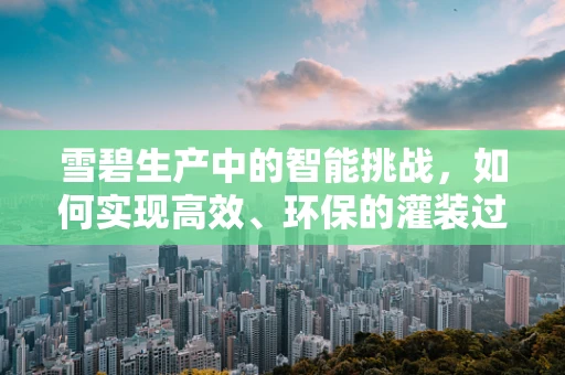 雪碧生产中的智能挑战，如何实现高效、环保的灌装过程？