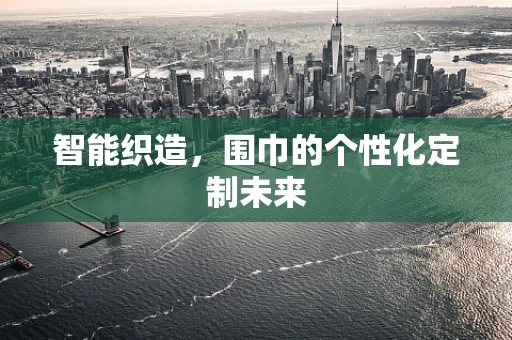 智能织造，围巾的个性化定制未来