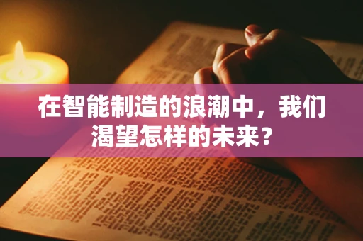 在智能制造的浪潮中，我们渴望怎样的未来？