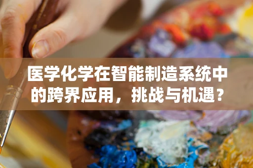 医学化学在智能制造系统中的跨界应用，挑战与机遇？