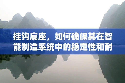 挂钩底座，如何确保其在智能制造系统中的稳定性和耐用性？