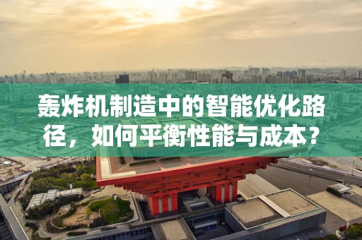 轰炸机制造中的智能优化路径，如何平衡性能与成本？