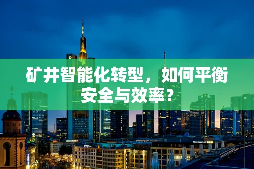 矿井智能化转型，如何平衡安全与效率？