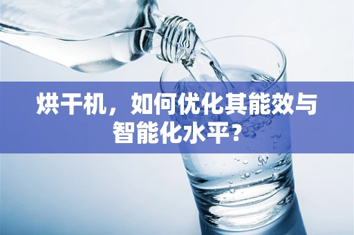 烘干机，如何优化其能效与智能化水平？