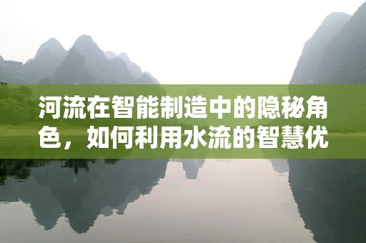 河流在智能制造中的隐秘角色，如何利用水流的智慧优化生产流程？