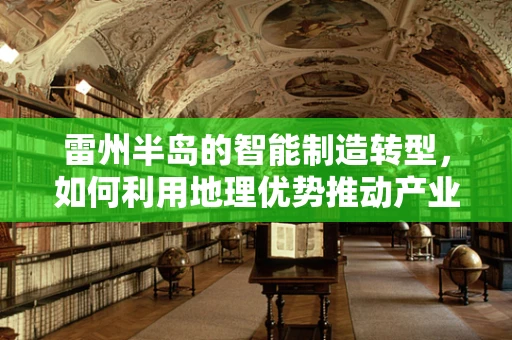 雷州半岛的智能制造转型，如何利用地理优势推动产业升级？