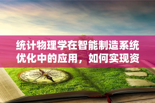 统计物理学在智能制造系统优化中的应用，如何实现资源的最优配置？