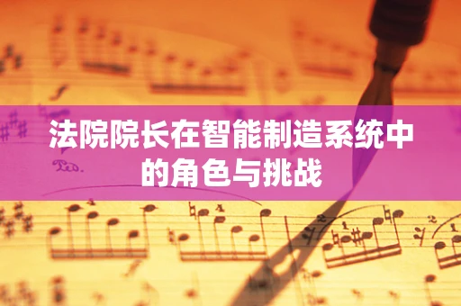法院院长在智能制造系统中的角色与挑战