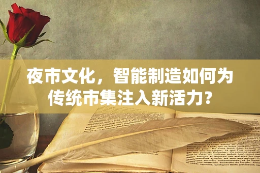 夜市文化，智能制造如何为传统市集注入新活力？