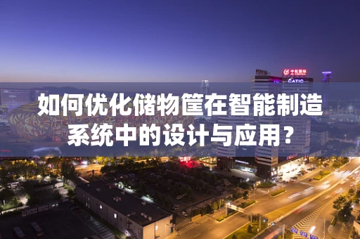 如何优化储物筐在智能制造系统中的设计与应用？