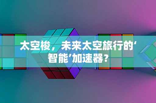 太空梭，未来太空旅行的‘智能’加速器？
