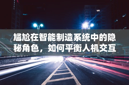 尴尬在智能制造系统中的隐秘角色，如何平衡人机交互的边界？