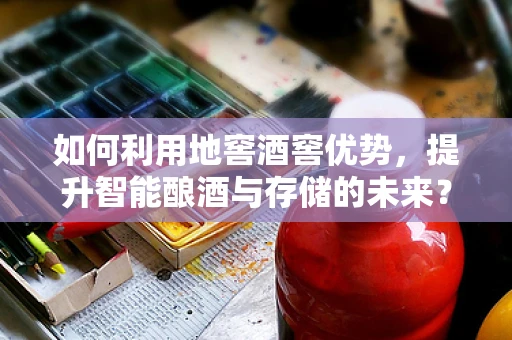 如何利用地窖酒窖优势，提升智能酿酒与存储的未来？