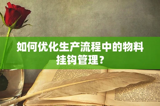 如何优化生产流程中的物料挂钩管理？