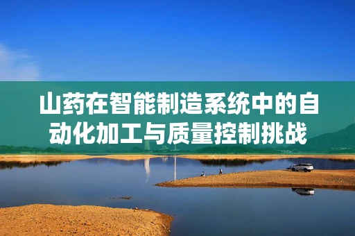 山药在智能制造系统中的自动化加工与质量控制挑战