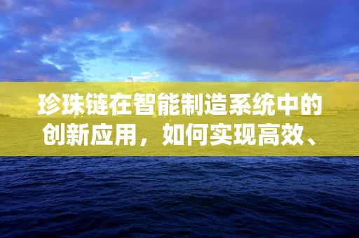 珍珠链在智能制造系统中的创新应用，如何实现高效、灵活的物流管理？
