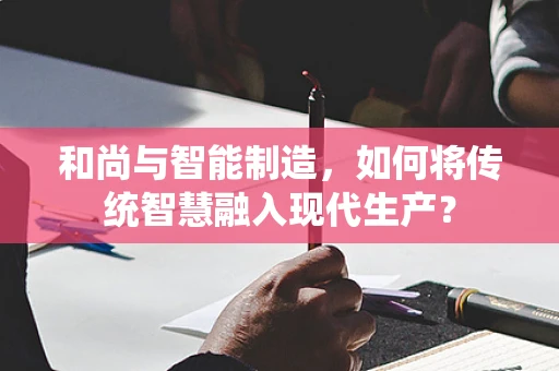和尚与智能制造，如何将传统智慧融入现代生产？