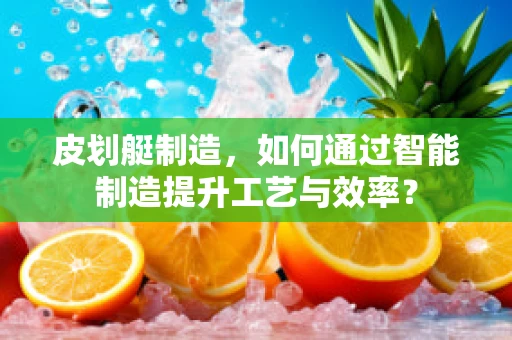 皮划艇制造，如何通过智能制造提升工艺与效率？