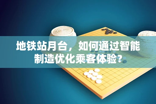 地铁站月台，如何通过智能制造优化乘客体验？