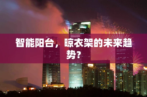 智能阳台，晾衣架的未来趋势？