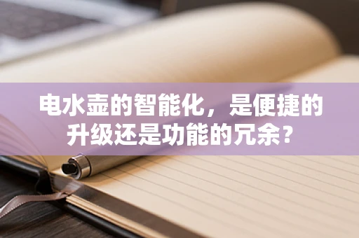 电水壶的智能化，是便捷的升级还是功能的冗余？