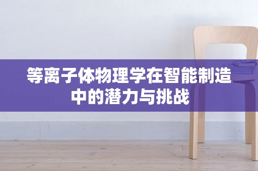 等离子体物理学在智能制造中的潜力与挑战