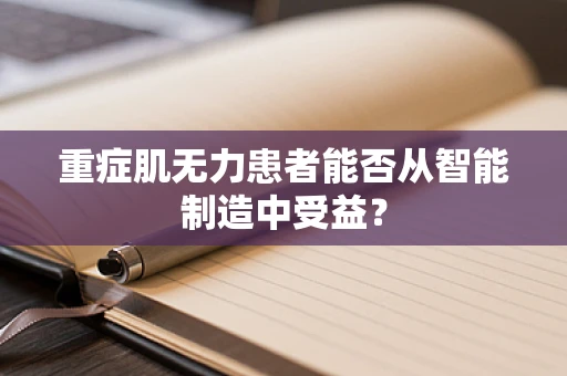 重症肌无力患者能否从智能制造中受益？