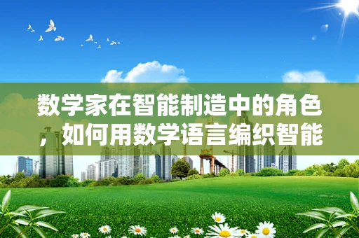数学家在智能制造中的角色，如何用数学语言编织智能工厂的未来？