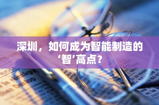 深圳，如何成为智能制造的‘智’高点？