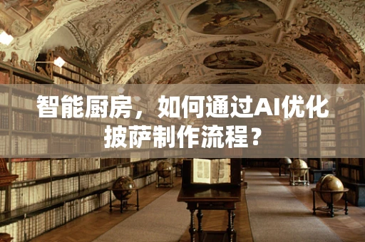 智能厨房，如何通过AI优化披萨制作流程？