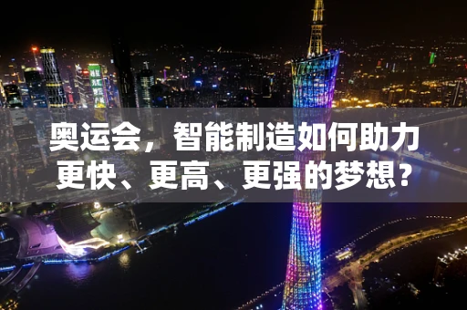 奥运会，智能制造如何助力更快、更高、更强的梦想？