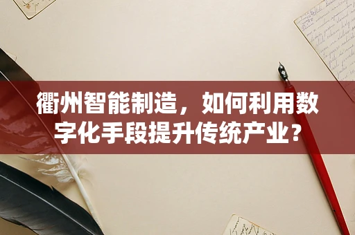 衢州智能制造，如何利用数字化手段提升传统产业？