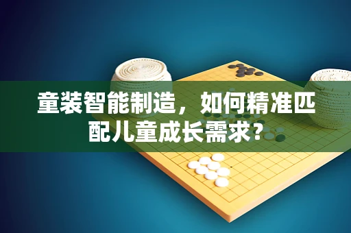 童装智能制造，如何精准匹配儿童成长需求？