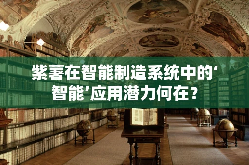 紫薯在智能制造系统中的‘智能’应用潜力何在？