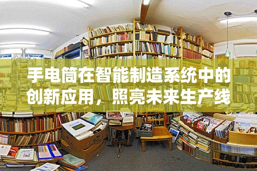 手电筒在智能制造系统中的创新应用，照亮未来生产线的‘微光’？
