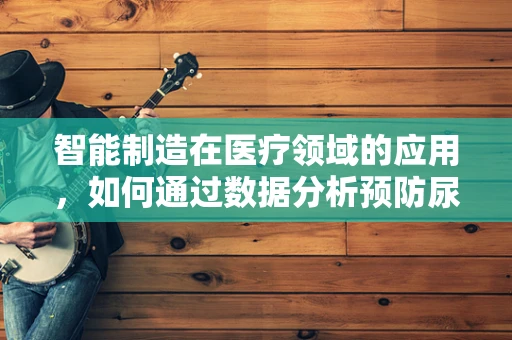 智能制造在医疗领域的应用，如何通过数据分析预防尿道炎？