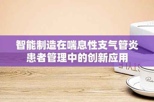 智能制造在喘息性支气管炎患者管理中的创新应用