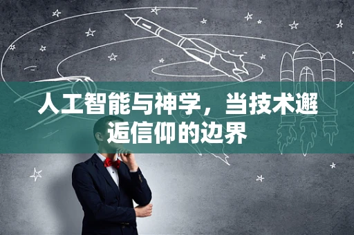 人工智能与神学，当技术邂逅信仰的边界