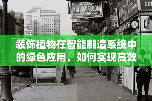 装饰植物在智能制造系统中的绿色应用，如何实现高效与美学的双重提升？