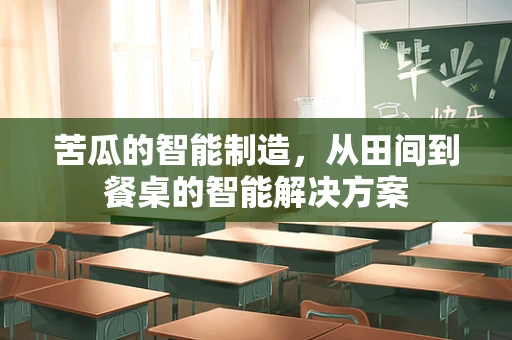 苦瓜的智能制造，从田间到餐桌的智能解决方案