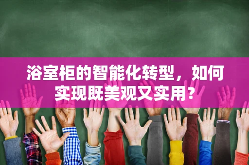 浴室柜的智能化转型，如何实现既美观又实用？
