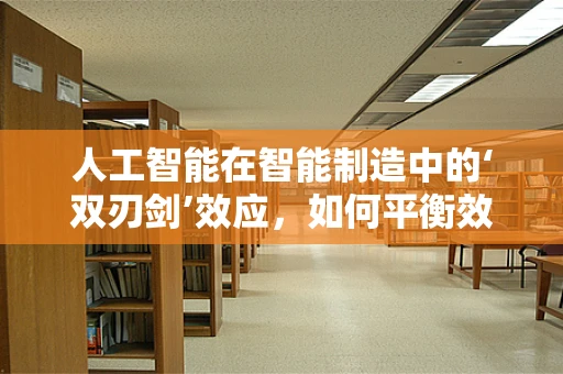人工智能在智能制造中的‘双刃剑’效应，如何平衡效率与伦理？