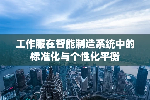 工作服在智能制造系统中的标准化与个性化平衡