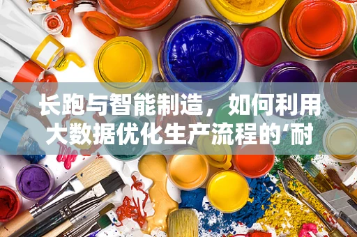 长跑与智能制造，如何利用大数据优化生产流程的‘耐力赛’？