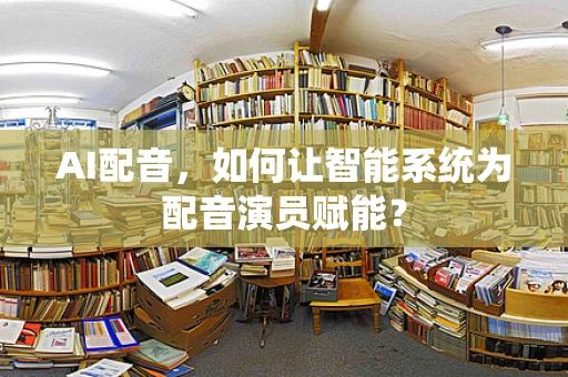 AI配音，如何让智能系统为配音演员赋能？