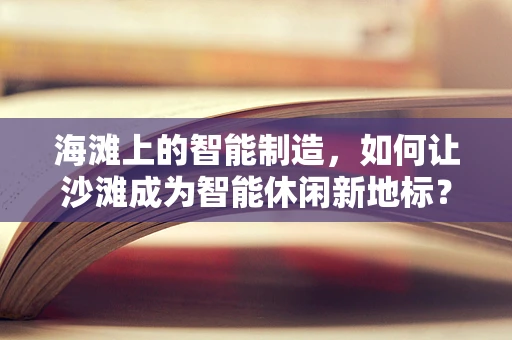 海滩上的智能制造，如何让沙滩成为智能休闲新地标？