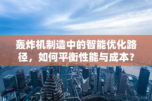 轰炸机制造中的智能优化路径，如何平衡性能与成本？